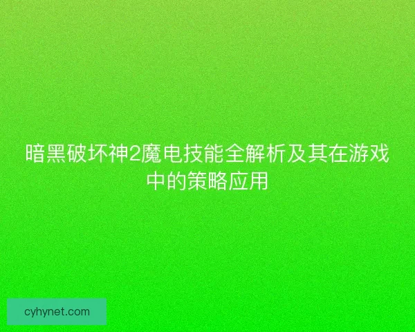 暗黑破坏神2魔电技能全解析及其在游戏中的策略应用